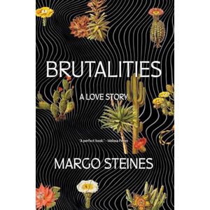 Steines, Margo Brutalities: A Love Story Steines, Margo Brutalities: A Love Story