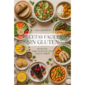 Marchetti, Talia Recetas Fáciles Sin Gluten: 99 Platos para celíacos con todo el sabor Marchetti, Talia Recetas Fáciles Sin Gluten: 99 Platos para celíacos con todo el sabor