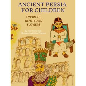 Richardson, John ANCIENT PERSIA FOR CHILDREN: EMPIRE OF BEAUTY AND FLOWERS Richardson, John ANCIENT PERSIA FOR CHILDREN: EMPIRE OF BEAUTY AND FLOWERS