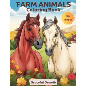 Graceful Growth FARM ANIMALS Coloring Book: Over 50 Realistic Images for Kids and Adults to Color ( Coloring & Activity Collection) Graceful Growth FARM ANIMALS Coloring Book: Over 50 Realistic Images for Kids and Adults to Color ( Coloring & Activity Collection)