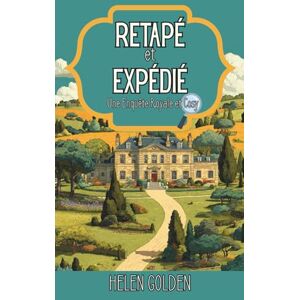 Golden, Helen Retapé et Expédié (Une Enquête Royale et Cosy): Un mystère royal et cosy Golden, Helen Retapé et Expédié (Une Enquête Royale et Cosy): Un mystère royal et cosy