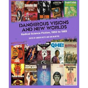 Andrew Nette Dangerous Visions and New Worlds: Radical Science Fiction, 1950 to 1985 Andrew Nette Dangerous Visions and New Worlds: Radical Science Fiction, 1950 to 1985