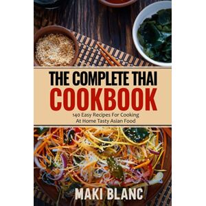 Blanc, Maki The Complete Thai Cookbook: 140 Easy Recipes For Cooking At Home Tasty Asian Food Blanc, Maki The Complete Thai Cookbook: 140 Easy Recipes For Cooking At Home Tasty Asian Food