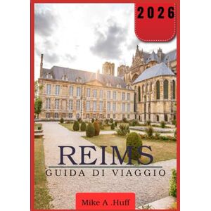 Huff, Mike A REIMS Guida di viaggio 2026 Huff, Mike A REIMS Guida di viaggio 2026
