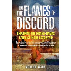 Wars, Modern In the Flames of Discord: Comprehensive study of the roots, causes and global impacts of an intricate contemporary conflict, enriched by reflections ... of human tolerance during periods of crisis. Wars, Modern In the Flames of Discord: Comprehensive study of the roots, causes and global impacts of an intricate contemporary conflict, enriched by reflections ... of human tolerance during periods of crisis.