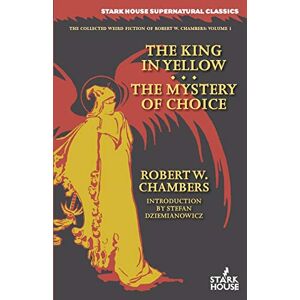 Chambers, Robert W. The King in Yellow / The Mystery of Choice: 1 (Collected Weird Fiction of Robert W. Chambers) Chambers, Robert W. The King in Yellow / The Mystery of Choice: 1 (Collected Weird Fiction of Robert W. Chambers)