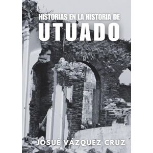 Vázquez Cruz, Josué Historias en la Historia de Utuado Vázquez Cruz, Josué Historias en la Historia de Utuado