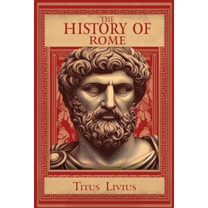 Livius, Titus The History of Rome: (Books 1 10) (The History of Rome By Livy) Livius, Titus The History of Rome: (Books 1 10) (The History of Rome By Livy)