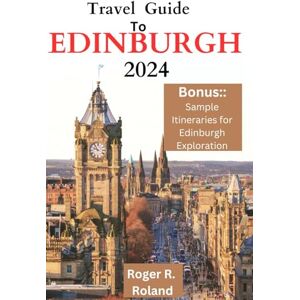 Roland Travel Guide To Edinburgh: Everything You Need to Know for an Unforgettable Visit to Scotland's Iconic Capital Roland Travel Guide To Edinburgh: Everything You Need to Know for an Unforgettable Visit to Scotland's Iconic Capital
