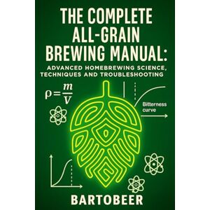 Beer, Barto The Complete All-Grain Brewing Manual: Advanced Homebrewing Science, Techniques and Troubleshooting Guide Beer, Barto The Complete All-Grain Brewing Manual: Advanced Homebrewing Science, Techniques and Troubleshooting Guide