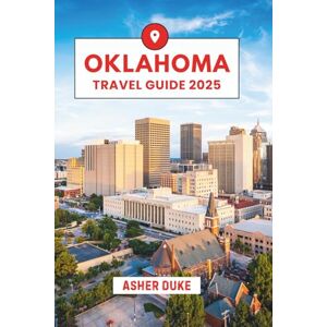 Duke, Asher Oklahoma Travel Guide 2025: The Essential Handbook to the Best Places, Top Sights, and Secret Local Spots Duke, Asher Oklahoma Travel Guide 2025: The Essential Handbook to the Best Places, Top Sights, and Secret Local Spots