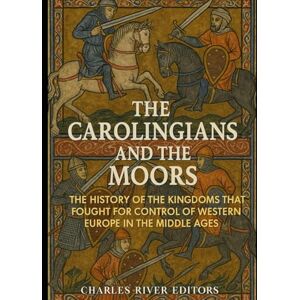 Charles River Editors The Carolingians and the Moors: The History of the Kingdoms that Fought for Control of Western Europe in the Middle Ages Charles River Editors The Carolingians and the Moors: The History of the Kingdoms that Fought for Control of Western Europe in the Middle Ages