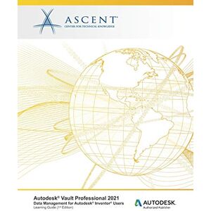 Ascent - Center for Technical Knowledge Autodesk Vault Professional 2021: Data Management for Autodesk Inventor Users: Autodesk Authorized Publisher Ascent - Center for Technical Knowledge Autodesk Vault Professional 2021: Data Management for Autodesk Inventor Users: Autodesk Authorized Publisher