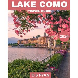 RYAN, D.S LAKE COMO TRAVEL GUIDE 2026: Lake Como Travel Guide: Explore Timeless Beauty, Hidden Gems, Scenic Villages, Lakeside Villas, Outdoor Adventures, and Unforgettable Italian Charm RYAN, D.S LAKE COMO TRAVEL GUIDE 2026: Lake Como Travel Guide: Explore Timeless Beauty, Hidden Gems, Scenic Villages, Lakeside Villas, Outdoor Adventures, and Unforgettable Italian Charm