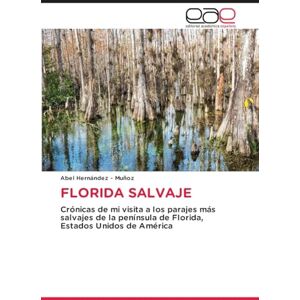 Hernandez - Muñoz, Abel Florida Salvaje: Crónicas de mi visita a los parajes más salvajes de la península de Florida, Estados Unidos de América Hernandez - Muñoz, Abel Florida Salvaje: Crónicas de mi visita a los parajes más salvajes de la península de Florida, Estados Unidos de América