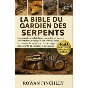 FINCHLEY, ROWAN LA BIBLE DU GARDIEN DES SERPENTS: Le manuel complet d'entretien des serpents : alimentation, hébergement, manipulation, reproduction et conseils de ... espèces de serpents de compagnie populaires FINCHLEY, ROWAN LA BIBLE DU GARDIEN DES SERPENTS: Le manuel complet d'entretien des serpents : alimentation, hébergement, manipulation, reproduction et conseils de ... espèces de serpents de compagnie populaires