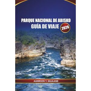 GILLILAND, ALDERSON Y. PARQUE NACIONAL DE ABISKO GUÍA DE VIAJE 2026: Guía de aventuras en Laponia de Suecia para ver auroras boreales, senderos panorámicos, vida silvestre y consejos de viaje de invierno GILLILAND, ALDERSON Y. PARQUE NACIONAL DE ABISKO GUÍA DE VIAJE 2026: Guía de aventuras en Laponia de Suecia para ver auroras boreales, senderos panorámicos, vida silvestre y consejos de viaje de invierno