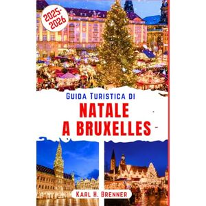 Brenner, Karl H. Guida Turistica di Natale a Bruxelles 2025-2026: Scopri i magici mercati invernali, le luci scintillanti e l'allegria festiva nel cuore del Belgio con ... le informazioni locali (ITALIAN GUIDE SERIES) Brenner, Karl H. Guida Turistica di Natale a Bruxelles 2025-2026: Scopri i magici mercati invernali, le luci scintillanti e l'allegria festiva nel cuore del Belgio con ... le informazioni locali (ITALIAN GUIDE SERIES)