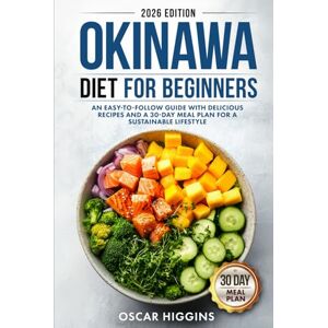 Higgins, Oscar Okinawa Diet for Beginners: An Easy-to-Follow Guide with Delicious Recipes and a 30-Day Meal Plan for a Sustainable Lifestyle (Cookbook for Beginners and Beyond) Higgins, Oscar Okinawa Diet for Beginners: An Easy-to-Follow Guide with Delicious Recipes and a 30-Day Meal Plan for a Sustainable Lifestyle (Cookbook for Beginners and Beyond)