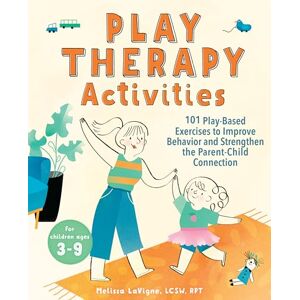 LaVigne, Melissa Play Therapy Activities: 101 Play-Based Exercises to Improve Behavior and Strengthen the Parent-Child Connection LaVigne, Melissa Play Therapy Activities: 101 Play-Based Exercises to Improve Behavior and Strengthen the Parent-Child Connection
