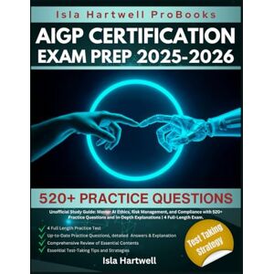 Hartwell, Isla AIGP CERTIFICATION EXAM PREP 2025-2026: Unofficial Study Guide: Master AI Ethics, Risk Management, and Compliance with 520+ Practice Questions and In-Depth Explanations 4 Full-Length Exam. Hartwell, Isla AIGP CERTIFICATION EXAM PREP 2025-2026: Unofficial Study Guide: Master AI Ethics, Risk Management, and Compliance with 520+ Practice Questions and In-Depth Explanations 4 Full-Length Exam.