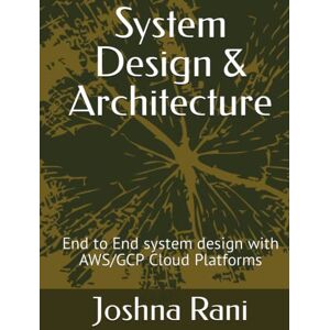 Rani, Joshna System Design & Architecture: End to End system design with AWS/GCP Cloud Platforms Rani, Joshna System Design & Architecture: End to End system design with AWS/GCP Cloud Platforms