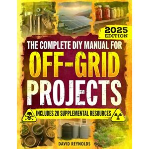 Reynolds, David The Complete DIY Manual For Off-Grid Projects: Master 60+ Essential Techniques For Water, Power, Food, & Security For Self-Sufficient Living When The Grid Goes Down (Prepper Survival Books) Reynolds, David The Complete DIY Manual For Off-Grid Projects: Master 60+ Essential Techniques For Water, Power, Food, & Security For Self-Sufficient Living When The Grid Goes Down (Prepper Survival Books)