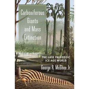 Mcghee, George Carboniferous Giants and Mass Extinction – The Late Paleozoic Ice Age World Mcghee, George Carboniferous Giants and Mass Extinction – The Late Paleozoic Ice Age World