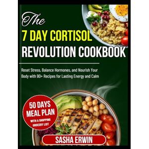 Erwin, Sasha THE 7 DAY CORTISOL REVOLUTION COOKBOOK: Reset Stress, Balance Hormones, and Nourish Your Body with 90+ Recipes for Lasting Energy and Calm Erwin, Sasha THE 7 DAY CORTISOL REVOLUTION COOKBOOK: Reset Stress, Balance Hormones, and Nourish Your Body with 90+ Recipes for Lasting Energy and Calm
