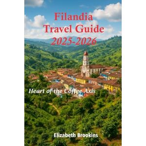 Brookins, Elizabeth Filandia’s Travel Guide 2025-2026: Discover Filandia’s vibrant streets, coffee heritage and natural wonders in Colombia’s Cultural Landscape. Brookins, Elizabeth Filandia’s Travel Guide 2025-2026: Discover Filandia’s vibrant streets, coffee heritage and natural wonders in Colombia’s Cultural Landscape.
