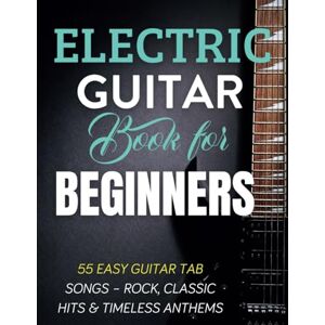 Lang, Luciana Electric Guitar Book For Beginners: 55 Easy Guitar Tab Songs – Rock, Classic Hits & Timeless Anthems Lang, Luciana Electric Guitar Book For Beginners: 55 Easy Guitar Tab Songs – Rock, Classic Hits & Timeless Anthems