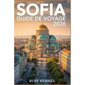 Hermes, Ruby Sofia Guide de voyage 2026: Le guide mis à jour pour découvrir le cœur de la Bulgarie avec une carte détaillée, un itinéraire facile, des joyaux ... voyager à petit budget et des secrets locaux. Hermes, Ruby Sofia Guide de voyage 2026: Le guide mis à jour pour découvrir le cœur de la Bulgarie avec une carte détaillée, un itinéraire facile, des joyaux ... voyager à petit budget et des secrets locaux.
