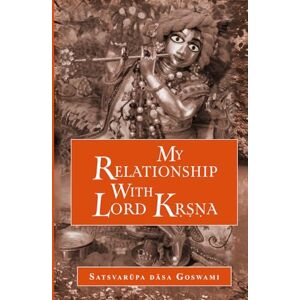 Goswami, Satsvarūpa dāsa My Relationship with Lord Krishna Goswami, Satsvarūpa dāsa My Relationship with Lord Krishna