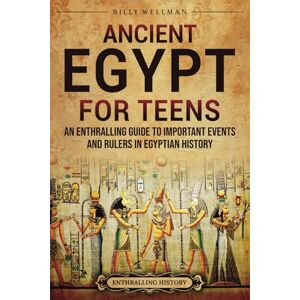 Wellman, Billy Ancient Egypt for Teens: An Enthralling Guide to Important Events and Rulers in Egyptian History (Legendary Histories for Teenagers) Wellman, Billy Ancient Egypt for Teens: An Enthralling Guide to Important Events and Rulers in Egyptian History (Legendary Histories for Teenagers)