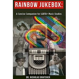 Bratcher, Nicholas Rainbow Jukebox: A Concise Companion for LGBTQ+ Music Studies Bratcher, Nicholas Rainbow Jukebox: A Concise Companion for LGBTQ+ Music Studies