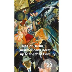 Parker, Joshua Tales of Berlin in American Literature up to the 21st Century: 22 (Spatial Practices, 22) Parker, Joshua Tales of Berlin in American Literature up to the 21st Century: 22 (Spatial Practices, 22)