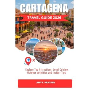 Prather, Amy F. CARTAGENA TRAVEL GUIDE 2026: Explore Top Attractions, Local Cuisine, Outdoor activities and Insider Tips Prather, Amy F. CARTAGENA TRAVEL GUIDE 2026: Explore Top Attractions, Local Cuisine, Outdoor activities and Insider Tips