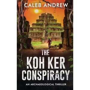 Andrew, Caleb The Koh Ker Conspiracy: An Archaeological Thriller Andrew, Caleb The Koh Ker Conspiracy: An Archaeological Thriller