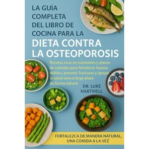 Hartwell, Dr. Luke La Guía Completa Del Libro De Cocina Para La Dieta Contra La Osteoporosis: Recetas Ricas En Nutrientes Y Planes De Comidas Para Fortalecer Huesos ... La Salud Ósea A Largo Plazo De Forma Natural Hartwell, Dr. Luke La Guía Completa Del Libro De Cocina Para La Dieta Contra La Osteoporosis: Recetas Ricas En Nutrientes Y Planes De Comidas Para Fortalecer Huesos ... La Salud Ósea A Largo Plazo De Forma Natural