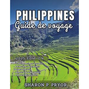 P. PRYOR, SHARON PHILIPPINES GUIDE DE VOYAGE 2025: Débloquez des aventures incroyables – Découvrez les meilleures destinations, des itinéraires et des excursions ... un voyage fluide à travers les Philippines P. PRYOR, SHARON PHILIPPINES GUIDE DE VOYAGE 2025: Débloquez des aventures incroyables – Découvrez les meilleures destinations, des itinéraires et des excursions ... un voyage fluide à travers les Philippines