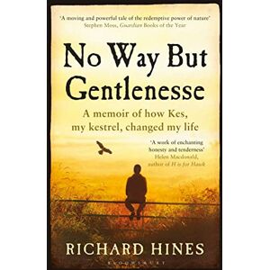 Hines, Richard No Way But Gentlenesse: A Memoir of How Kes, My Kestrel, Changed My Life Hines, Richard No Way But Gentlenesse: A Memoir of How Kes, My Kestrel, Changed My Life