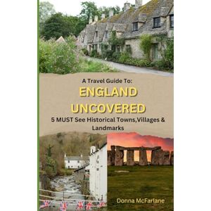 McFarlane, Donna A Travel Guide to England Uncovered: 5 MUST See Historical Towns, Villages & Landmarks: Discover England’s hidden gems: The Cotswolds, Stonehenge, Hadrian’s Wall, The Lake District & Rye! McFarlane, Donna A Travel Guide to England Uncovered: 5 MUST See Historical Towns, Villages & Landmarks: Discover England’s hidden gems: The Cotswolds, Stonehenge, Hadrian’s Wall, The Lake District & Rye!