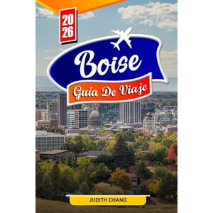 CHANG, JUDITH GUÍA DE VIAJE DE BOISE 2026: Explore senderos escénicos, cultura local y vida al aire libre en la vibrante capital de Idaho. CHANG, JUDITH GUÍA DE VIAJE DE BOISE 2026: Explore senderos escénicos, cultura local y vida al aire libre en la vibrante capital de Idaho.