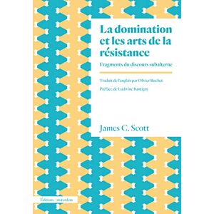 Scott La Domination et les arts de la résistance.: Fragments du discours subalterne Scott La Domination et les arts de la résistance.: Fragments du discours subalterne