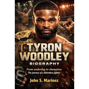 Marinez, John S. Tyron Woodley biography: From underdog to champion: The journey of a Relentless fighter Marinez, John S. Tyron Woodley biography: From underdog to champion: The journey of a Relentless fighter