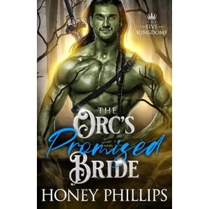 Philips The Orc's Promised Bride: An Orc Fantasy Romance (The Five Kingdoms) Philips The Orc's Promised Bride: An Orc Fantasy Romance (The Five Kingdoms)