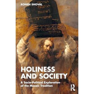 Shoval, Ronen Holiness and Society: A Socio-Political Exploration of the Mosaic Tradition Shoval, Ronen Holiness and Society: A Socio-Political Exploration of the Mosaic Tradition