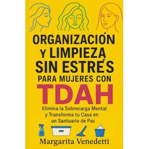 Venedetti, Margarita Organización y limpieza sin estrés para mujeres con TDAH: Elimina la sobrecarga mental y transforma tu casa en un santuario de paz Venedetti, Margarita Organización y limpieza sin estrés para mujeres con TDAH: Elimina la sobrecarga mental y transforma tu casa en un santuario de paz