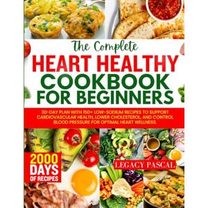 Pascal, legacy Heart Healthy Cookbook for Beginners: 30-Day Plan with 150+ Low-Sodium Recipes to Support Cardiovascular Health, Lower Cholesterol, and Control Blood Pressure for Optimal Heart Wellness. Pascal, legacy Heart Healthy Cookbook for Beginners: 30-Day Plan with 150+ Low-Sodium Recipes to Support Cardiovascular Health, Lower Cholesterol, and Control Blood Pressure for Optimal Heart Wellness.