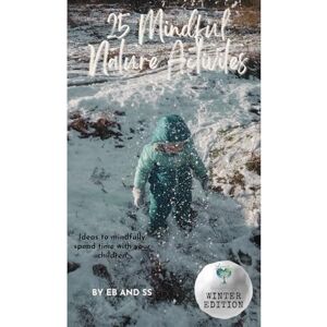 E.B & S.S, E.B & S.S 25 Mindful Nature Activities Winter Edition: A Winter Guide for Parents and Children (50 Mindful Nature Activites) E.B & S.S, E.B & S.S 25 Mindful Nature Activities Winter Edition: A Winter Guide for Parents and Children (50 Mindful Nature Activites)